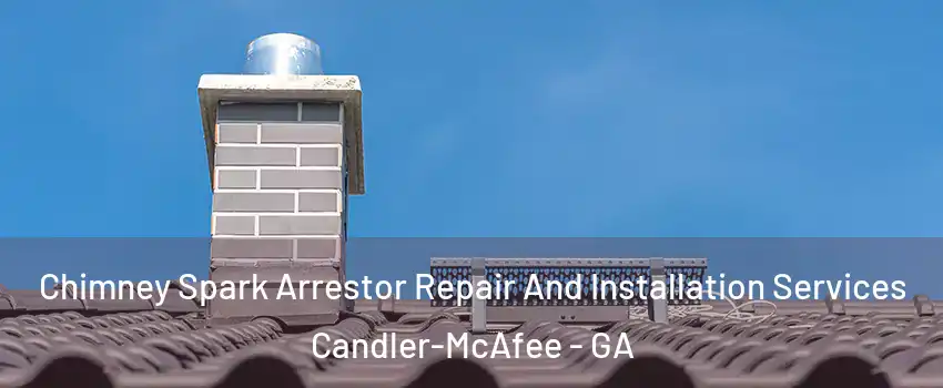  Chimney Spark Arrestor Repair And Installation Services Candler-McAfee - GA