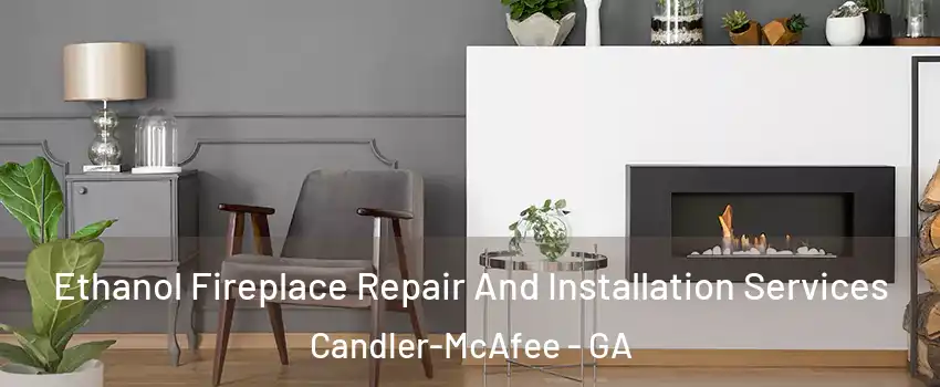  Ethanol Fireplace Repair And Installation Services Candler-McAfee - GA