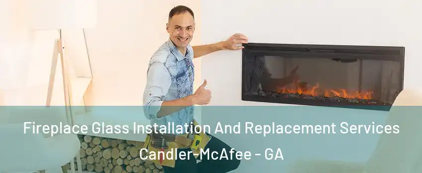  Fireplace Glass Installation And Replacement Services Candler-McAfee - GA