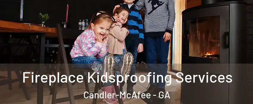  Fireplace Kidsproofing Services Candler-McAfee - GA