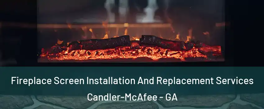  Fireplace Screen Installation And Replacement Services Candler-McAfee - GA
