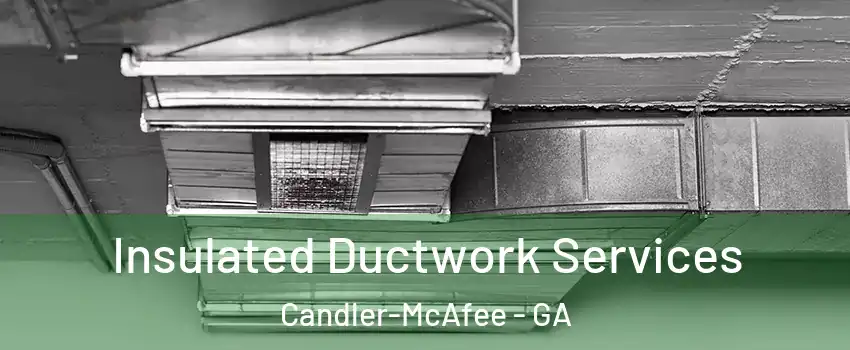  Insulated Ductwork Services Candler-McAfee - GA