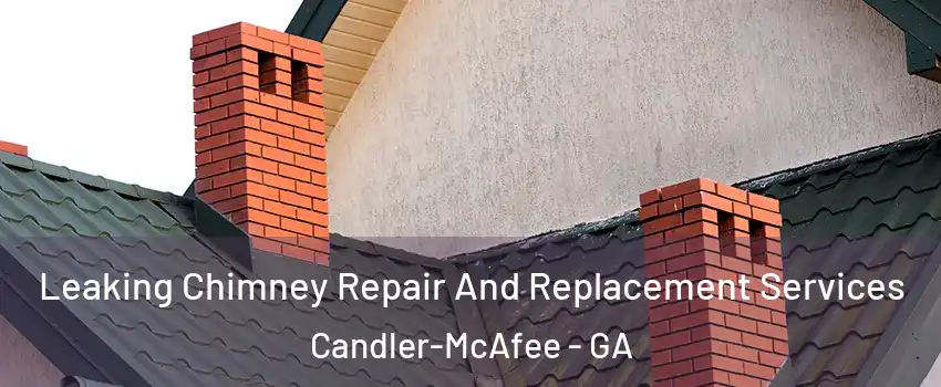  Leaking Chimney Repair And Replacement Services Candler-McAfee - GA