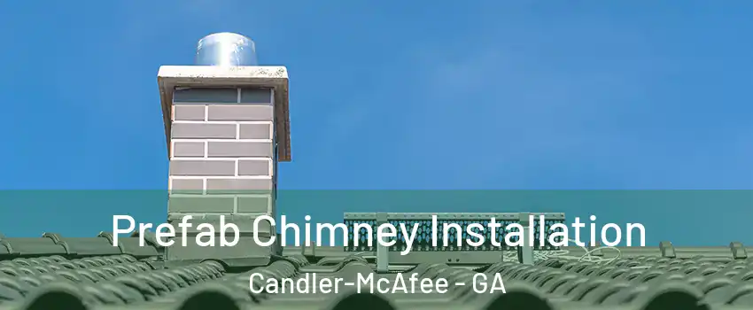  Prefab Chimney Installation Candler-McAfee - GA