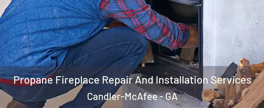  Propane Fireplace Repair And Installation Services Candler-McAfee - GA