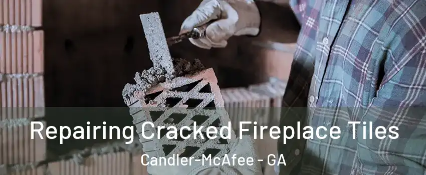  Repairing Cracked Fireplace Tiles Candler-McAfee - GA