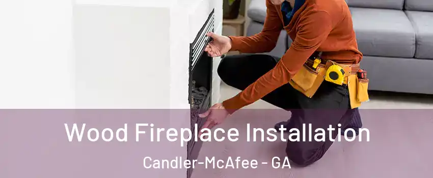  Wood Fireplace Installation Candler-McAfee - GA