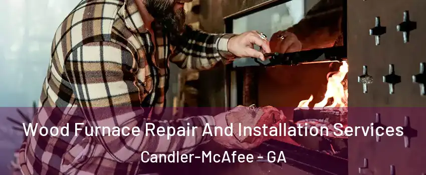  Wood Furnace Repair And Installation Services Candler-McAfee - GA